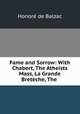 Fame and Sorrow: With Chabert, The Atheists? Mass, La Grande Breteche, The ., Honore? de Balzac 
