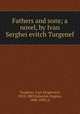 Fathers and sons; a novel, by Ivan Serghei?evitch Turgenef, Turgenev, Ivan Sergeevich, 1818-1883,Schuyler, Eugene, 1840-1890, tr 