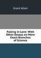 Falling in Love: With Other Essays on More Exact Branches of Science, Grant Allen 