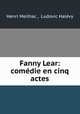 Fanny Lear: comedie en cinq actes, Henri Meilhac 