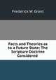 Facts and Theories as to a Future State: The Scripture Doctrine Considered ., Frederick W. Grant 