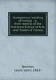 Autogenous welding of metals : tr. from reports of the National School of Arts and Trades of France, Bernier, Louis Leon, 1862- 