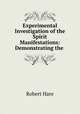 Experimental Investigation of the Spirit Manifestations: Demonstrating the ., Robert Hare 
