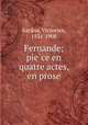Fernande; pie?ce en quatre actes, en prose, Sardou, Victorien, 1831-1908 
