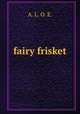 fairy frisket, A. L. O. E. 