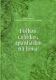 Folhas cahidas, apanhadas na lama, [Castello Branco, Camillo] 1825-1890. [from old catalog] 