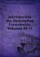 Jahresbericht des Sachsischen Forstvereins, Volumes 49-51, Sachsischer Forstverein. Versammlungen 