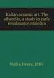 Italian ceramic art. The albarello, a study in early renaissance maiolica, Wallis, Henry, 1830- 