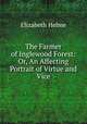 The Farmer of Inglewood Forest: Or, An Affecting Portrait of Virtue and Vice, Elizabeth Helme 