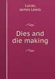Dies and die making, Lucas, James Lewis 