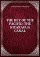 THE KEY OF THE PACIFIC: THE NICARAGUA CANAL, Archibald R. Colquhoun 