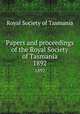 Papers and proceedings of the Royal Society of Tasmania. 1892, Royal Society of Tasmania 