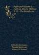 Faith and Morals: I.--Faith as Ritschl Defined It. II.--The Moral Law as ., Wilhelm Herrmann , Donald Matheson , Robert W. Stewart 