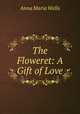 The Floweret: A Gift of Love, Anna Maria Wells 