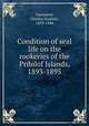 Condition of seal life on the rookeries of the Pribilof Islands, 1893-1895, Townsend, Charles Haskins, 1859-1944 
