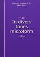 In divers tones microform, Roberts, Charles G. D., 1860-1943 