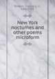 New York nocturnes and other poems microform, Roberts, Charles G. D., 1860-1943 