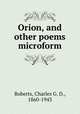 Orion, and other poems microform, Roberts, Charles G. D., 1860-1943 