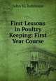 First Lessons in Poultry Keeping: First Year Course, John H. Robinson 