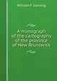 A monograph of the cartography of the province of New Brunswick, William F. Ganong 