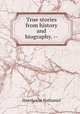 True stories from history and biography. --, Hawthorne Nathaniel 