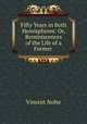 Fifty Years in Both Hemispheres: Or, Reminiscences of the Life of a Former ., Vincent Nolte 