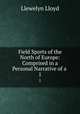 Field Sports of the North of Europe: Comprised in a Personal Narrative of a .. 1, Llewelyn Lloyd 