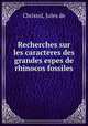 Recherches sur les caracteres des grandes espes de rhinocos fossiles, Christol, Jules de 