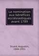 La nomination aux benefices ecclesiastiques avant 1789, Sicard, Augustin, 1844-1931 