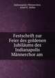 Festschrift zur Feier des goldenen Jubilaums des Indianapolis Mannerchor am ., Indianapolis Mannerchor 