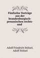 Funfzehn Vortrage aus der brandenburgisch-preussischen rechts-und ., Adolf Friedrich Stolzel 