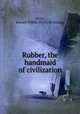 Rubber, the handmaid of civilization, Perry, Edward Wilkin. [from old catalog] 