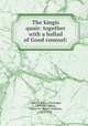 The kingis quair: together with a ballad of Good counsel:, James I, King of Scotland, 1394-1437,Skeat, Walter W. (Walter William), 1835-1912 