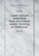 I poeti italiani: selections from the Italian poets : forming an historical ., Carlo Arrivabene (Conte.) 
