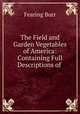 The Field and Garden Vegetables of America: Containing Full Descriptions of ., Fearing Burr 