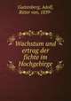 Wachstum und ertrag der fichte im Hochgebirge, Guttenberg, Adolf, Ritter von, 1839- 