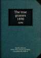 The true grasses. 1890, Hackel, Eduard, 1850-1926,Lamson-Scribner, F,Southworth, Effie A 