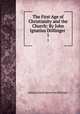 The First Age of Christianity and the Church: By John Ignatius Dllinger .. 1, Johann Joseph Ignaz von Dollinger 