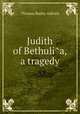 Judith of Bethuli?a, a tragedy, Aldrich, Thomas Bailey, 1836-1907 