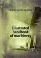 Illustrated handbook of machinery, Charles James Appleby 