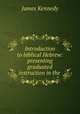 Introduction to biblical Hebrew: presenting graduated instruction in the ., James Kennedy 