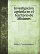 Investigacion agricola en el territorio de Misiones, Pedro J. Yssouribehere 