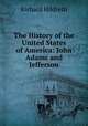 The History of the United States of America: John Adams and Jefferson, Hildreth, Richard, 1807-1865 