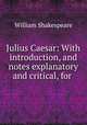 Julius Caesar: With introduction, and notes explanatory and critical, for ., Уильям Шекспир 