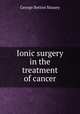 Ionic surgery in the treatment of cancer, George Betton Massey 