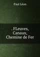 . FLeuves, Canaux, Chemine de Fer, Paul Leon 