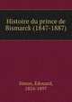 Histoire du prince de Bismarck (1847-1887), Edouard Simon 