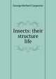Insects: their structure & life, George Herbert Carpenter 