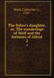 The fisher`s daughter, or, The wanderings of Wolf and the fortunes of Alfred. 2, Ward, Catherine G., 1787- 