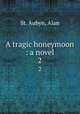 A tragic honeymoon : a novel. 2, St. Aubyn, Alan 
